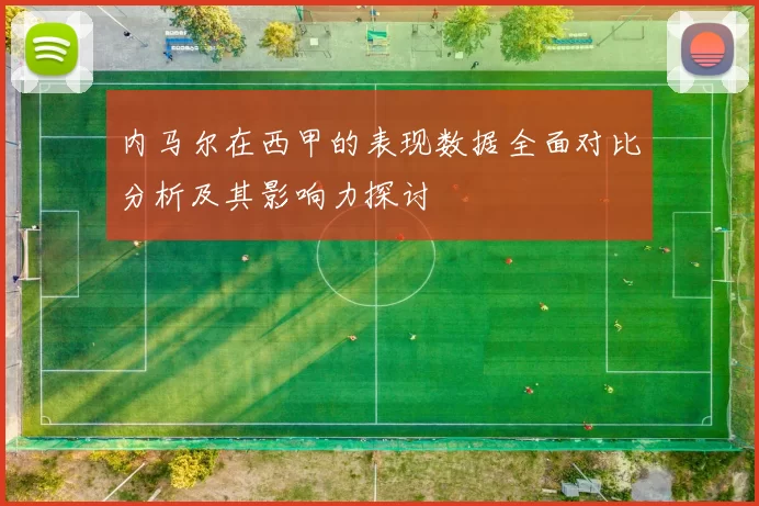 内马尔在西甲的表现数据全面对比分析及其影响力探讨